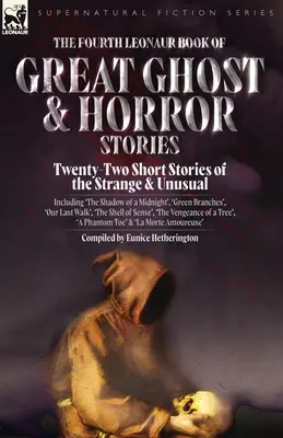 Il quarto libro Leonaur delle grandi storie di fantasmi e orrore: Ventidue brevi storie strane e inusuali, tra cui “L'ombra di mezzanotte”, “L'ombra di un'ombra”, “L'ombra di un'ombra” e “L'ombra di un'ombra”. - The Fourth Leonaur Book of Great Ghost and Horror Stories: Twenty-Two Short Stories of the Strange and Unusual Including 'The Shadow of a Midnight', '