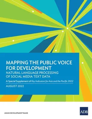 Mappare la voce pubblica per lo sviluppo - Elaborazione in linguaggio naturale dei dati testuali dei social media: Un supplemento speciale di indicatori chiave per l'Asia e il Pacifico. - Mapping the Public Voice for Development--Natural Language Processing of Social Media Text Data: A Special Supplement of Key Indicators for Asia and t