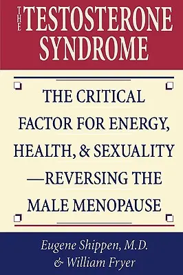 La sindrome del testosterone: Il fattore critico per l'energia, la salute e la sessualità - Invertire la menopausa maschile - The Testosterone Syndrome: The Critical Factor for Energy, Health, & Sexuality-Reversing the Male Menopause