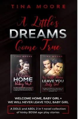 I sogni di una bambina si avverano: Bentornata a casa, bambina + Non ti lasceremo mai, bambina Una raccolta di romanzi DDLG e ABDL 2 in 1 di età kinky BDSM - A Little's Dreams Come True: Welcome Home, Baby Girl + We Will Never Leave You, Baby Girl A DDLG and ABDL 2 in 1 novel collection of kinky BDSM age