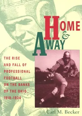 In casa e fuori: L'ascesa e la caduta del football professionistico sulle rive dell'Ohio, 1919-1934 - Home and Away: The Rise and Fall of Professional Football on the Banks of the Ohio, 1919-1934