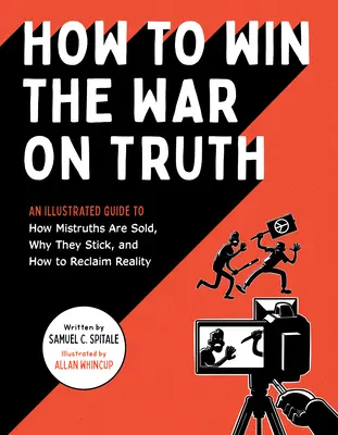 Come vincere la guerra alla verità: una guida illustrata su come vengono vendute le falsità, perché rimangono e come recuperare la realtà - How to Win the War on Truth: An Illustrated Guide to How Mistruths Are Sold, Why They Stick, and How to Reclaim Reality