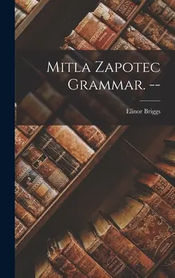 Grammatica zapoteca Mitla. -- - Mitla Zapotec Grammar. --