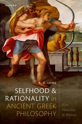 Autostima e razionalità nella filosofia greca antica: Da Eraclito a Plotino - Selfhood and Rationality in Ancient Greek Philosophy: From Heraclitus to Plotinus