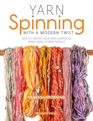 Filatura di filati con un tocco moderno: come creare i propri splendidi filati utilizzando un fuso a caduta - Yarn Spinning with a Modern Twist: How to Create Your Own Gorgeous Yarns Using a Drop Spindle