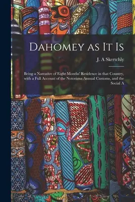 Il Dahomey com'è: Essendo un resoconto di otto mesi di permanenza in quel paese, con un resoconto completo delle famose usanze annuali, e - Dahomey as It is: Being a Narrative of Eight Months' Residence in That Country, With a Full Account of the Notorious Annual Customs, and