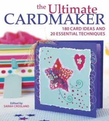 Il Creatore di Carte Definitivo: 180 idee di biglietti e 20 tecniche essenziali - The Ultimate Cardmaker: 180 Card Ideas and 20 Essential Techniques