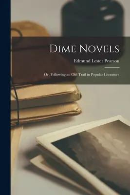 Dime Novels; or, Following an Old Trail in Popular Literature (Romanzi in pillole; o, seguendo un vecchio sentiero nella letteratura popolare) - Dime Novels; or, Following an Old Trail in Popular Literature