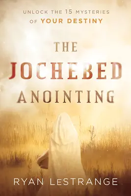 L'unzione di Jochebed: Svelare i 15 misteri del vostro destino - The Jochebed Anointing: Unlock the 15 Mysteries of Your Destiny