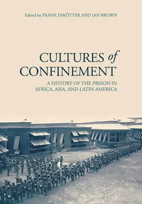 Culture del confino: Storia della prigione in Africa, Asia e America Latina - Cultures of Confinement: A History of the Prison in Africa, Asia, and Latin America