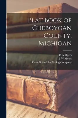 Libro di Piani della Contea di Cheboygan, Michigan - Plat Book of Cheboygan County, Michigan