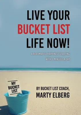 Vivi ora la tua vita da sogno: Una tabella di marcia verso la felicità a partire da 6 minuti al giorno - Live Your Bucket List Life Now: A Roadmap to Happiness Starting with 6 Minutes a Day