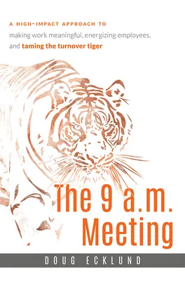 La riunione delle 9 del mattino: Un approccio ad alto impatto per dare significato al lavoro, stimolare i dipendenti e domare la tigre del turnover - The 9 A.M. Meeting: A High-Impact Approach to Making Work Meaningful, Energizing Employees, and Taming the Turnover Tiger