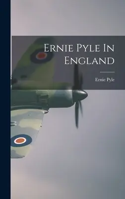Ernie Pyle in Inghilterra - Ernie Pyle In England