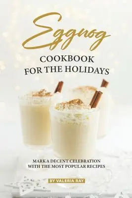 Ricettario dello zabaione per le feste: Festeggiamenti decenti con le ricette più popolari - Eggnog Cookbook for The Holidays: Mark A Decent Celebration with The Most Popular Recipes