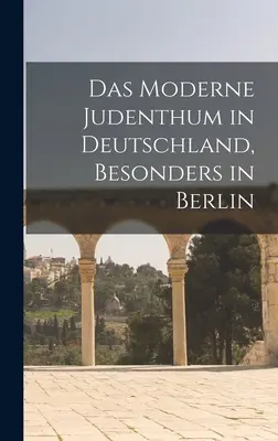 Il moderno Judenthum in Germania, soprattutto a Berlino - Das moderne Judenthum in Deutschland, besonders in Berlin