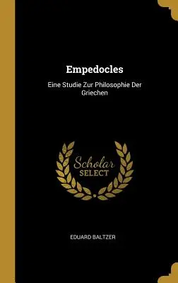 Empedocle: Eine Studie Zur Philosophie Der Griechen (Uno studio sulla filosofia dei Griechen) - Empedocles: Eine Studie Zur Philosophie Der Griechen
