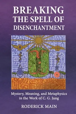 Rompere l'incantesimo del disincanto: Mistero, significato e metafisica nell'opera di C. G. Jung - Breaking The Spell Of Disenchantment: Mystery, Meaning, And Metaphysics In The Work Of C. G. Jung