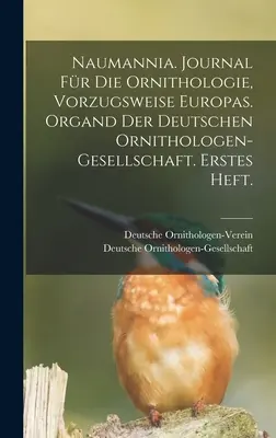 Naumannia. Journal fr die Ornithologie, vorzugsweise Europas. Organo della deutschen Ornithologen-Gesellschaft. Primo numero. - Naumannia. Journal fr die Ornithologie, vorzugsweise Europas. Organd der deutschen Ornithologen-Gesellschaft. Erstes Heft.