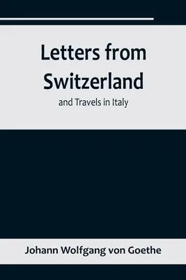Lettere dalla Svizzera e viaggi in Italia - Letters from Switzerland and Travels in Italy