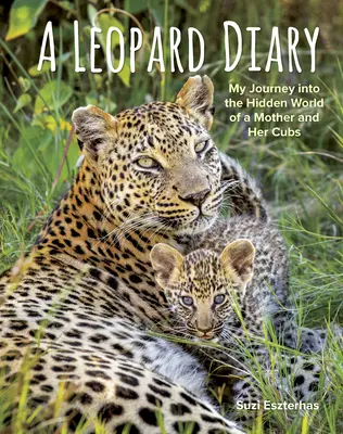 Diario di un leopardo: Il mio viaggio nel mondo nascosto di una madre e dei suoi cuccioli - A Leopard Diary: My Journey Into the Hidden World of a Mother and Her Cubs