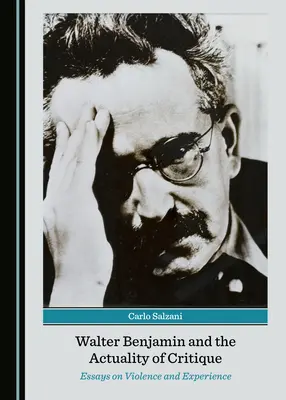 Walter Benjamin e l'attualità della critica: Saggi sulla violenza e l'esperienza - Walter Benjamin and the Actuality of Critique: Essays on Violence and Experience