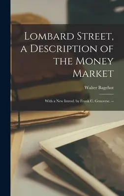 Lombard Street, una descrizione del mercato monetario: Con una nuova introduzione di Frank C. Genovese. -- - Lombard Street, a Description of the Money Market: With a New Introd. by Frank C. Genovese. --