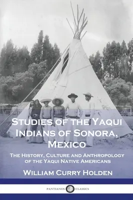 Studi sugli indiani Yaqui di Sonora, Messico: La storia, la cultura e l'antropologia dei nativi americani yaqui - Studies of the Yaqui Indians of Sonora, Mexico: The History, Culture and Anthropology of the Yaqui Native Americans