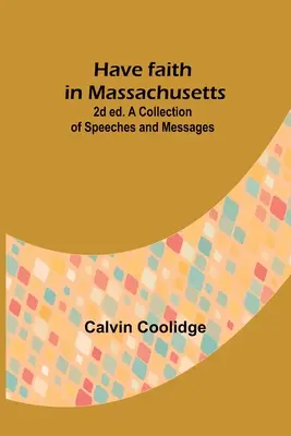 Abbiate fede nel Massachusetts; 2d ed. Una raccolta di discorsi e messaggi - Have faith in Massachusetts; 2d ed.A Collection of Speeches and Messages