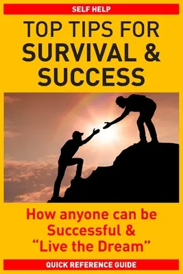 I migliori consigli per sopravvivere e avere successo: Come chiunque può avere successo e vivere il proprio sogno - Top Tips for Survival & Success: How anyone can be successful and Live the Dream