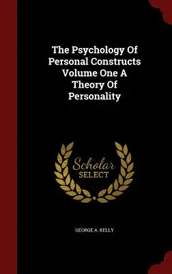 La psicologia dei costrutti personali, primo volume: una teoria della personalità - The Psychology Of Personal Constructs Volume One A Theory Of Personality