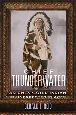 Capo Thunderwater: Un indiano inaspettato in luoghi inaspettati - Chief Thunderwater: An Unexpected Indian in Unexpected Places