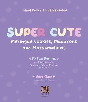 Biscotti di meringa, macarons e marshmallow super carini: 50 divertenti ricette per creare unicorni, dinosauri, zebre, scimmie e altro ancora - Super Cute Meringue Cookies, Macarons and Marshmallows: 50 Fun Recipes for Making Unicorns, Dinosaurs, Zebras, Monkeys and More