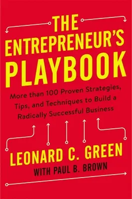 Il libro dell'imprenditore: Più di 100 strategie, consigli e tecniche comprovate per costruire un'attività di successo radicale - The Entrepreneur's Playbook: More Than 100 Proven Strategies, Tips, and Techniques to Build a Radically Successful Business