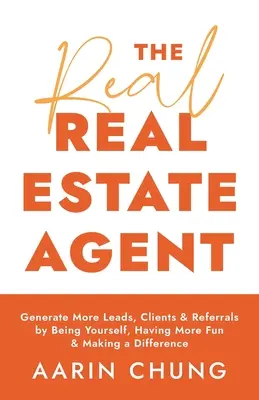 Il vero agente immobiliare: Generare più contatti, clienti e referenze essendo se stessi, divertendosi di più e facendo la differenza - The Real Real Estate Agent: Generate More Leads, Clients, and Referrals by Being Yourself, Having More Fun, and Making a Difference