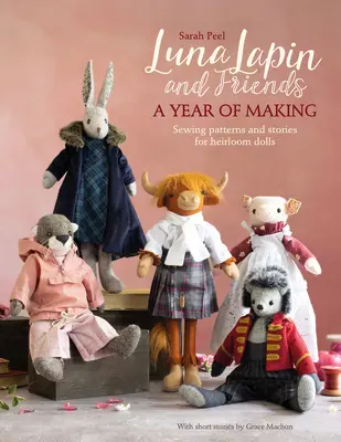 Luna Lapin e le sue amiche, un anno di lavoro: Modelli di cucito e storie dal piccolo mondo di Luna - Luna Lapin and Friends, a Year of Making: Sewing Patterns and Stories from Luna's Little World