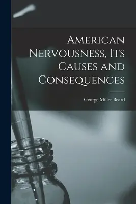 Il nervosismo americano, le sue cause e le sue conseguenze - American Nervousness, Its Causes and Consequences