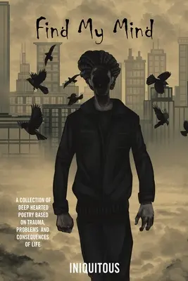 Trova la mia mente: Una raccolta di poesie dal cuore profondo basate su traumi, problemi e conseguenze della vita - Find My Mind: A Collection of Deep Hearted Poetry Based on Trauma, Problems and Consequences of Life