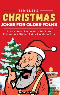 Barzellette di Natale senza tempo per anziani: Un libro di barzellette per anziani per il fitness cerebrale e le risate a tavola - Timeless Christmas Jokes For Older Folks: A Joke Book For Seniors for Brain Fitness and Dinner Table Laughing Fits