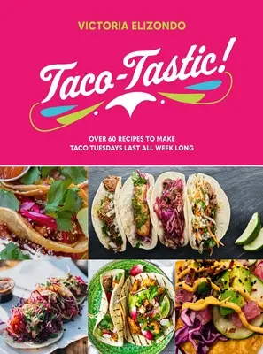 Taco-Tastic: Oltre 60 ricette per far durare il martedì dei tacos per tutta la settimana - Taco-Tastic: Over 60 Recipes to Make Taco Tuesdays Last All Week Long