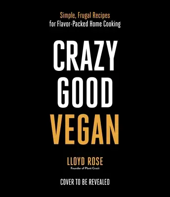 Crazy Good Vegan: Ricette semplici e frugali per una cucina casalinga ricca di sapore - Crazy Good Vegan: Simple, Frugal Recipes for Flavor-Packed Home Cooking