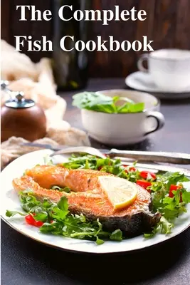 Il ricettario completo del pesce: Una celebrazione dei frutti di mare con ricette per pasti quotidiani, occasioni speciali e altro ancora - The Complete Fish Cookbook: A Celebration of Seafood with Recipes for Everyday Meals, Special Occasions, and More