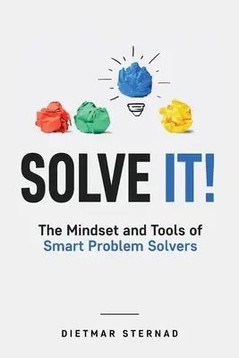 Risolvi il problema: la mentalità e gli strumenti di chi risolve i problemi in modo intelligente - Solve It!: The Mindset and Tools of Smart Problem Solvers