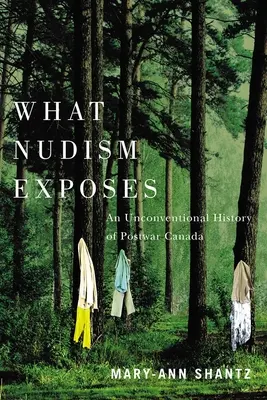 Ciò che il nudismo espone: Una storia non convenzionale del Canada del dopoguerra - What Nudism Exposes: An Unconventional History of Postwar Canada