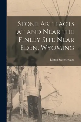 Manufatti in pietra nel sito Finley e nelle sue vicinanze, vicino a Eden, Wyoming - Stone Artifacts at and Near the Finley Site Near Eden, Wyoming