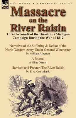 Massacro sul fiume Raisin: Tre resoconti della disastrosa campagna del Michigan durante la guerra del 1812 - Massacre on the River Raisin: Three Accounts of the Disastrous Michigan Campaign During the War of 1812