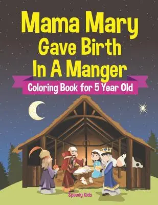 Mamma Maria ha partorito in una mangiatoia - Libro da colorare per bambini di 5 anni - Mama Mary Gave Birth In A Manger - Coloring Book for 5 Year Old