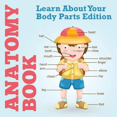 Libro di anatomia: Impara a conoscere le parti del tuo corpo - Anatomy Book: Learn About Your Body Parts Edition