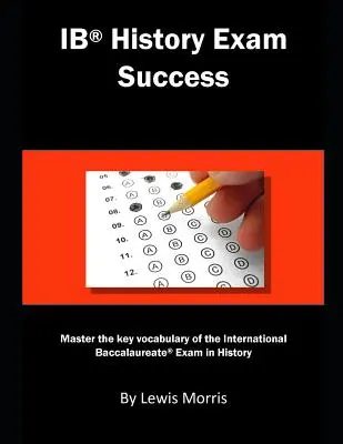 Successo dell'esame di storia Ib: Padroneggiare il vocabolario chiave dell'esame di storia dell'International Baccalaureate - Ib History Exam Success: Master the Key Vocabulary of the International Baccalaureate Exam in History