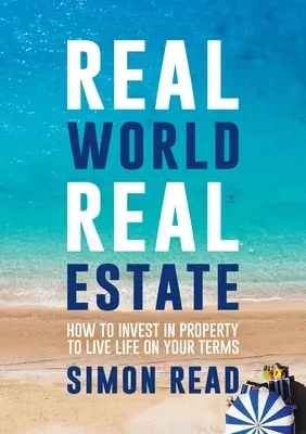 Real World Real Estate: Come investire in immobili per vivere la vita alle proprie condizioni - Real World Real Estate: How to invest in property to live life on your terms